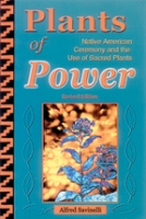 Plants of Power - Native American Ceremony & the Use of Sacred Plants (Revised Edition)