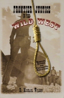 Frontier Justice In The Wild West by R. Michael Wilson