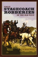 Great Stagecoach Robberies of the Old West, by R. Michael Wilson