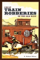 Great Train Robberies of the Old West, by R.  Michael Wilson