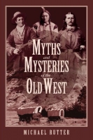 Myths and Mysteries of the Old West by Michael Rutter